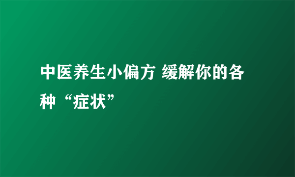 中医养生小偏方 缓解你的各种“症状”