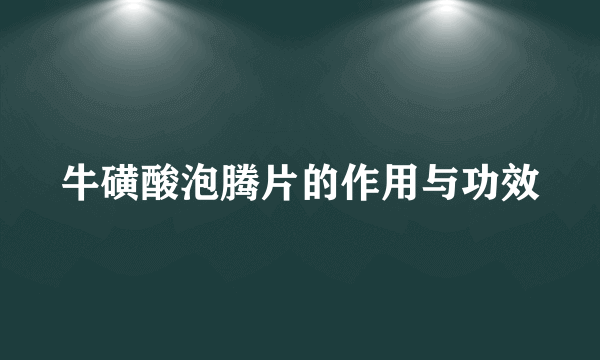 牛磺酸泡腾片的作用与功效