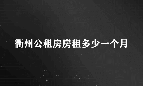 衢州公租房房租多少一个月