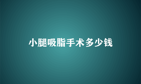 小腿吸脂手术多少钱