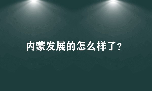 内蒙发展的怎么样了？