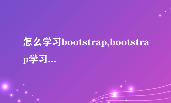 怎么学习bootstrap,bootstrap学习教程分享