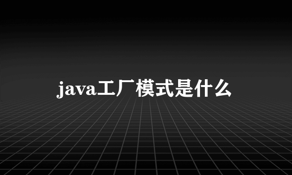 java工厂模式是什么