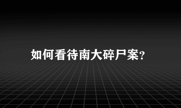 如何看待南大碎尸案？