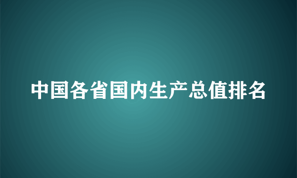 中国各省国内生产总值排名