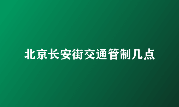 北京长安街交通管制几点