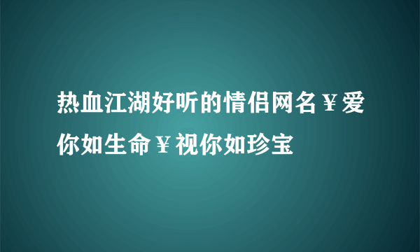 热血江湖好听的情侣网名￥爱你如生命￥视你如珍宝