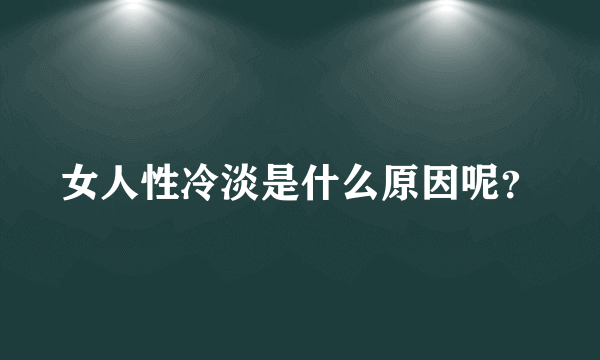 女人性冷淡是什么原因呢？