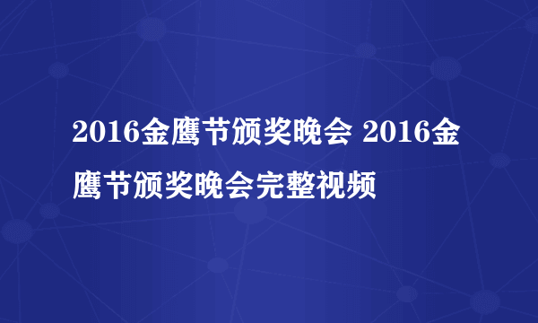 2016金鹰节颁奖晚会 2016金鹰节颁奖晚会完整视频