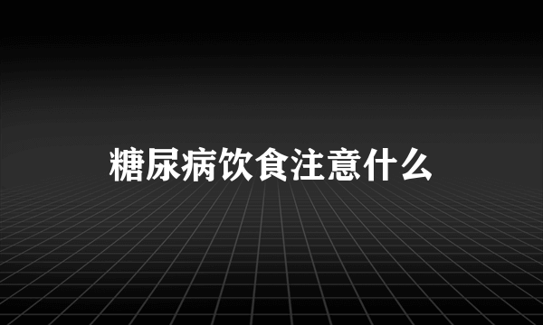 糖尿病饮食注意什么