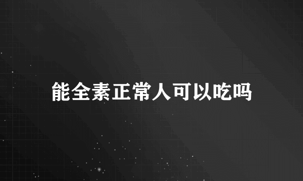 能全素正常人可以吃吗