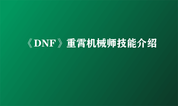 《DNF》重霄机械师技能介绍