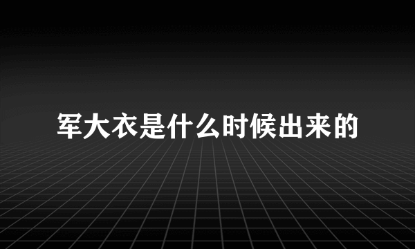 军大衣是什么时候出来的