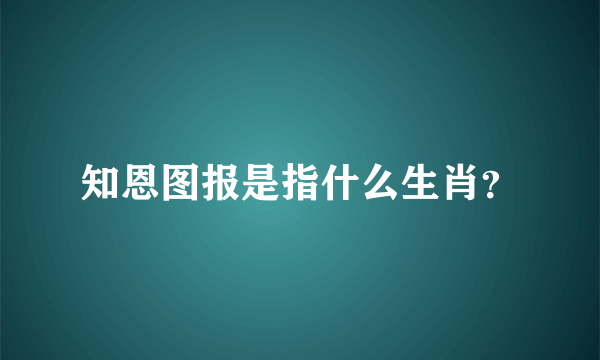 知恩图报是指什么生肖？