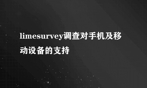 limesurvey调查对手机及移动设备的支持