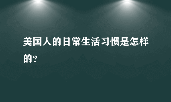 美国人的日常生活习惯是怎样的？