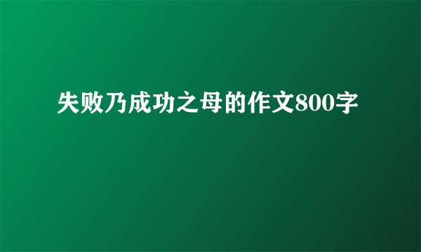 失败乃成功之母的作文800字