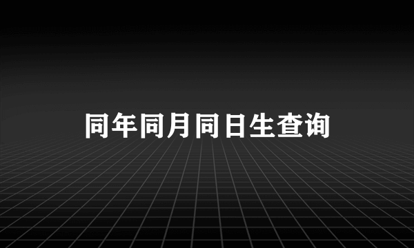 同年同月同日生查询