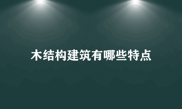 木结构建筑有哪些特点