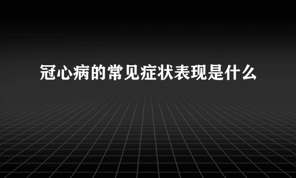 冠心病的常见症状表现是什么