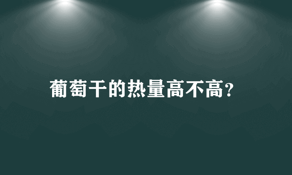 葡萄干的热量高不高？