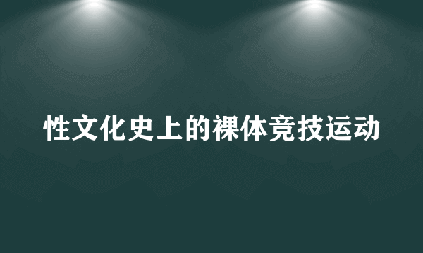 性文化史上的裸体竞技运动