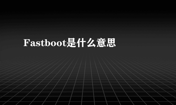 Fastboot是什么意思