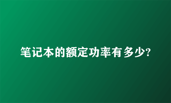 笔记本的额定功率有多少?