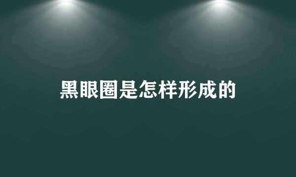 黑眼圈是怎样形成的