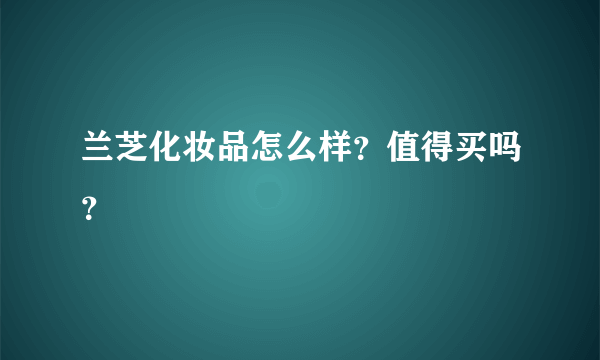 兰芝化妆品怎么样？值得买吗？