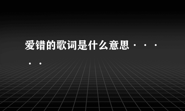 爱错的歌词是什么意思·····