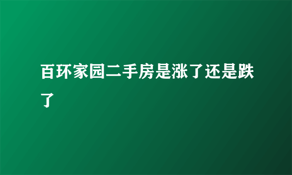 百环家园二手房是涨了还是跌了