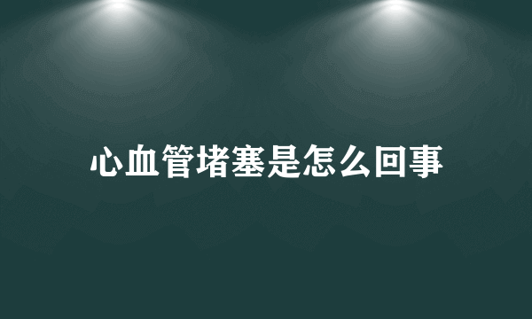 心血管堵塞是怎么回事