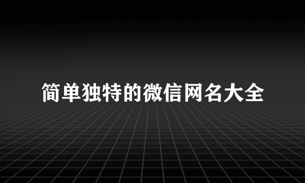 简单独特的微信网名大全