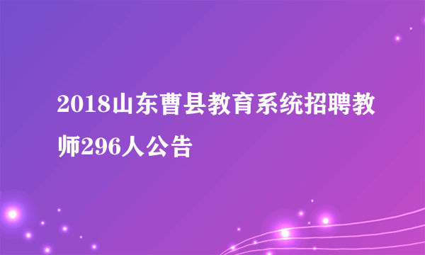 2018山东曹县教育系统招聘教师296人公告