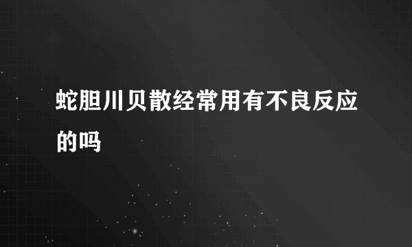 蛇胆川贝散经常用有不良反应的吗