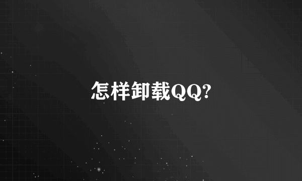 怎样卸载QQ?