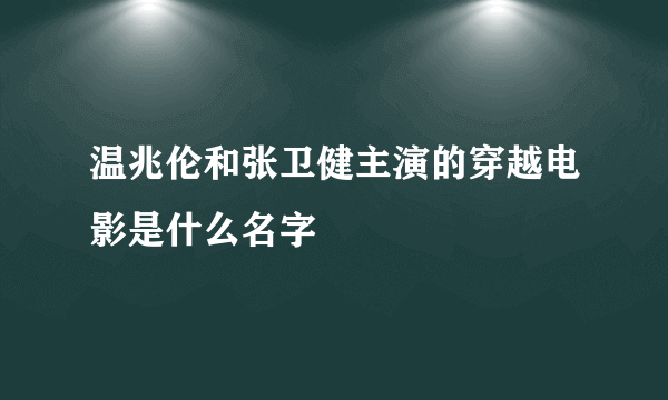 温兆伦和张卫健主演的穿越电影是什么名字