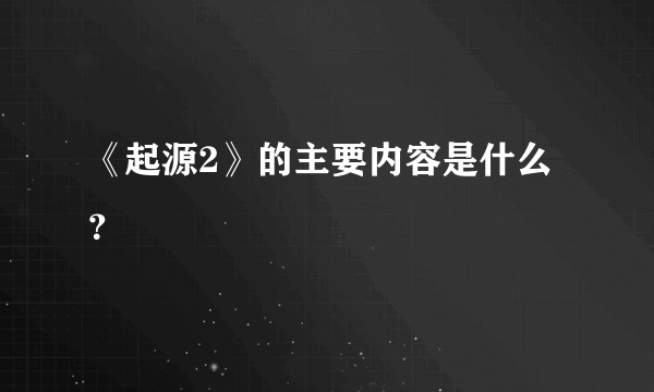 《起源2》的主要内容是什么？