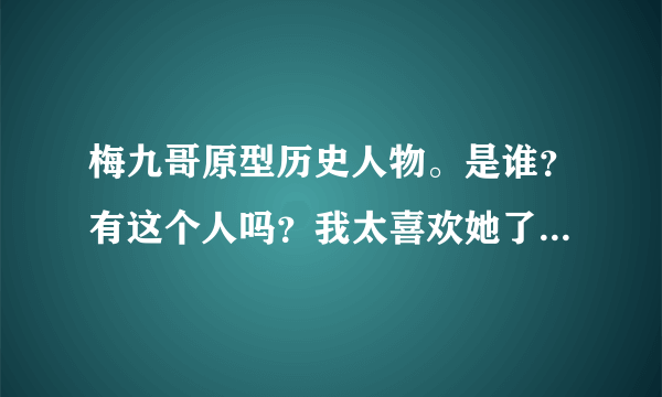 梅九哥原型历史人物。是谁？有这个人吗？我太喜欢她了，太崇拜她了。还有霍孝林。