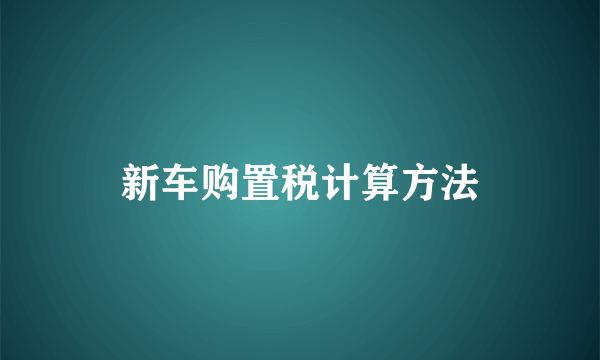 新车购置税计算方法