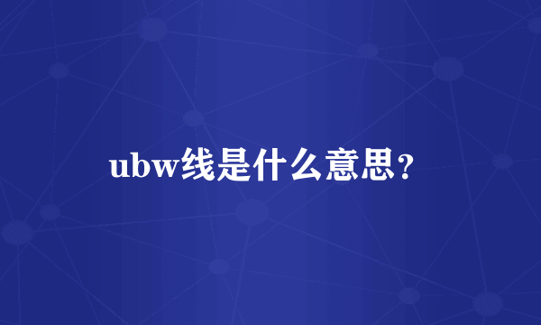 ubw线是什么意思？