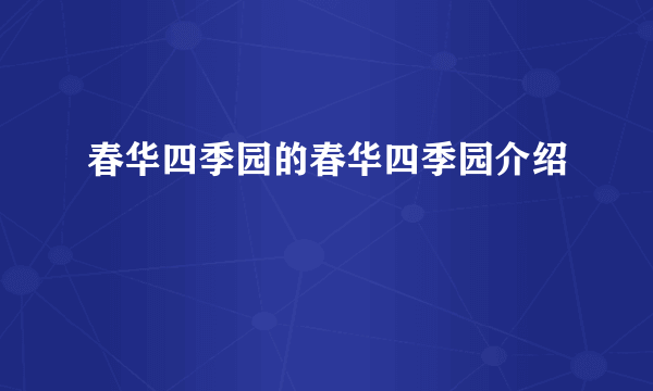 春华四季园的春华四季园介绍