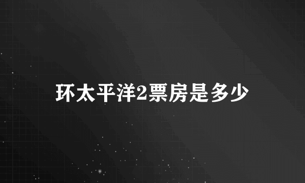 环太平洋2票房是多少