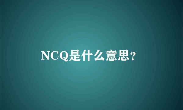 NCQ是什么意思？