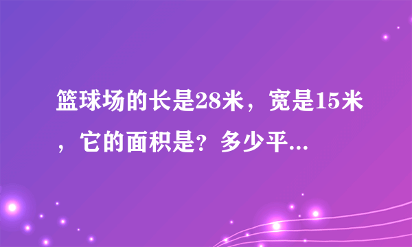 篮球场的长是28米，宽是15米，它的面积是？多少平方米？半个场地是多少平方米？