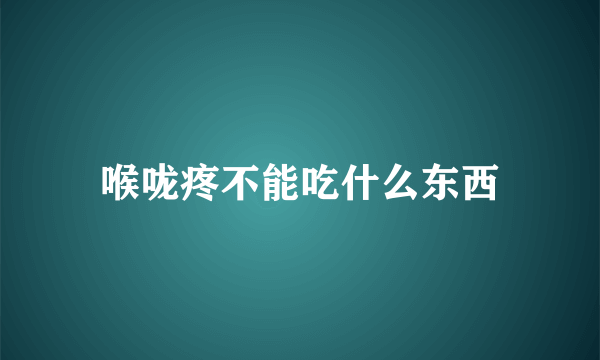 喉咙疼不能吃什么东西