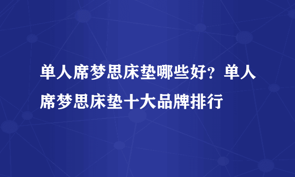 单人席梦思床垫哪些好？单人席梦思床垫十大品牌排行