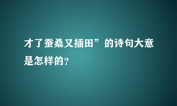 才了蚕桑又插田”的诗句大意是怎样的？