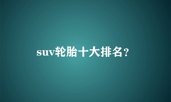 suv轮胎十大排名？